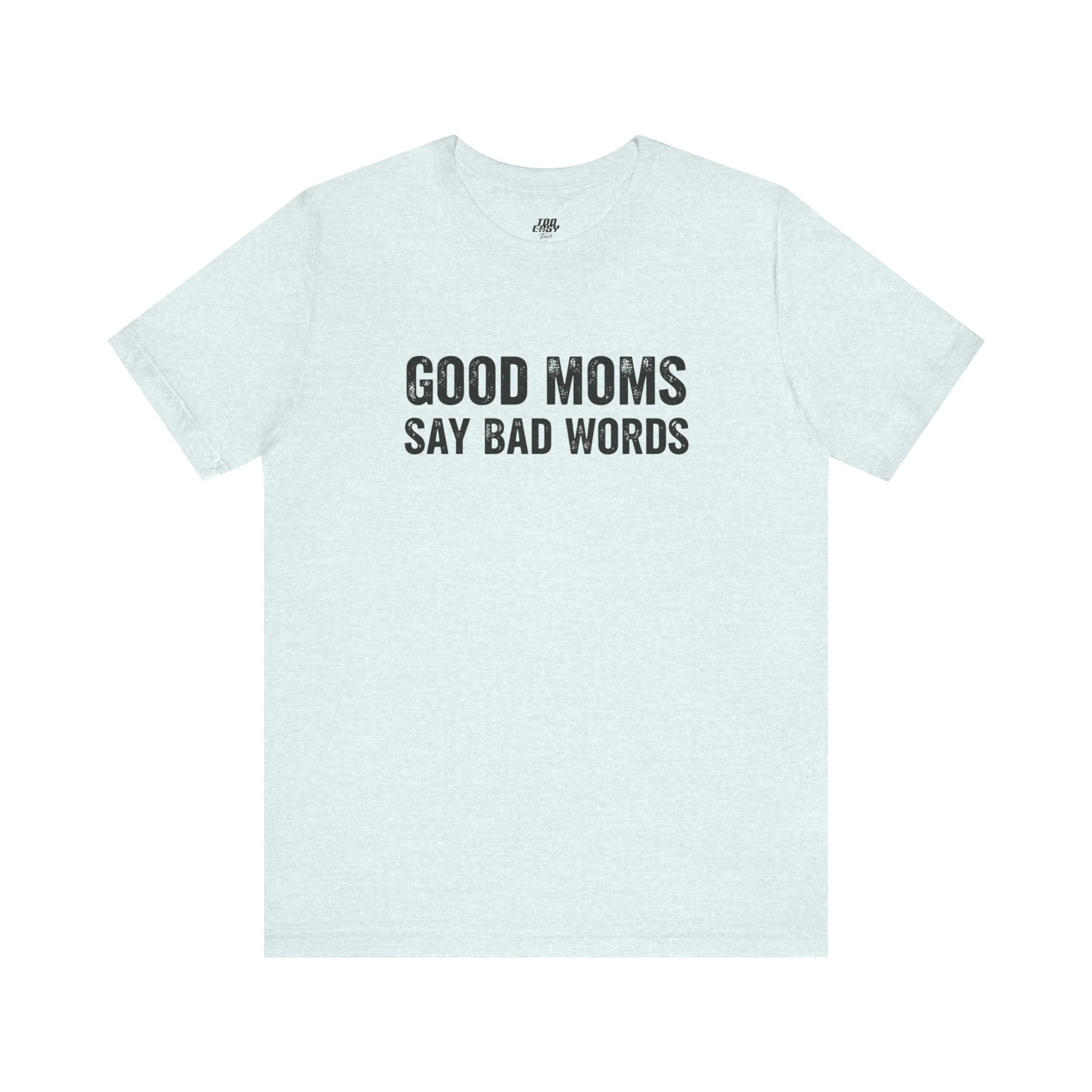 Good Moms Say Bad Words Tee