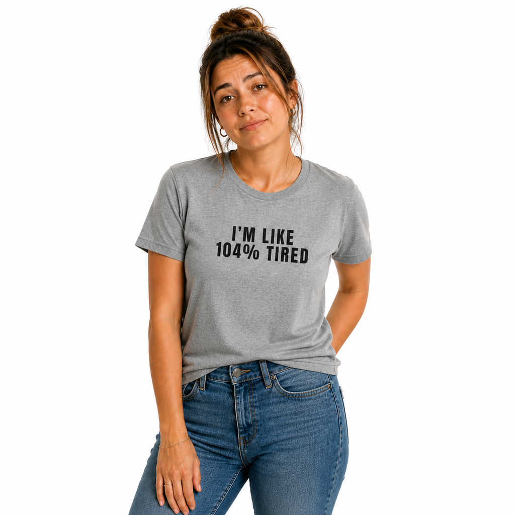 I’m Like 104% Tired Tee