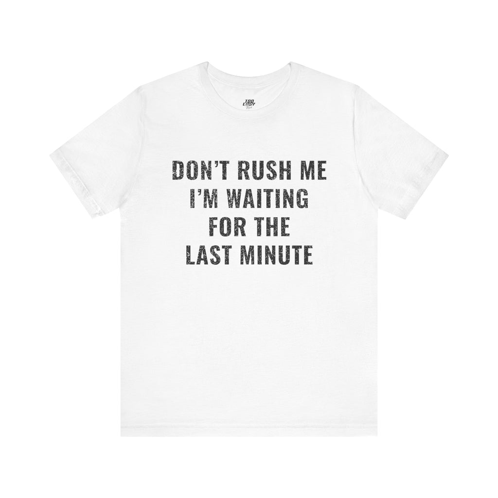 Don't Rush Me Tee