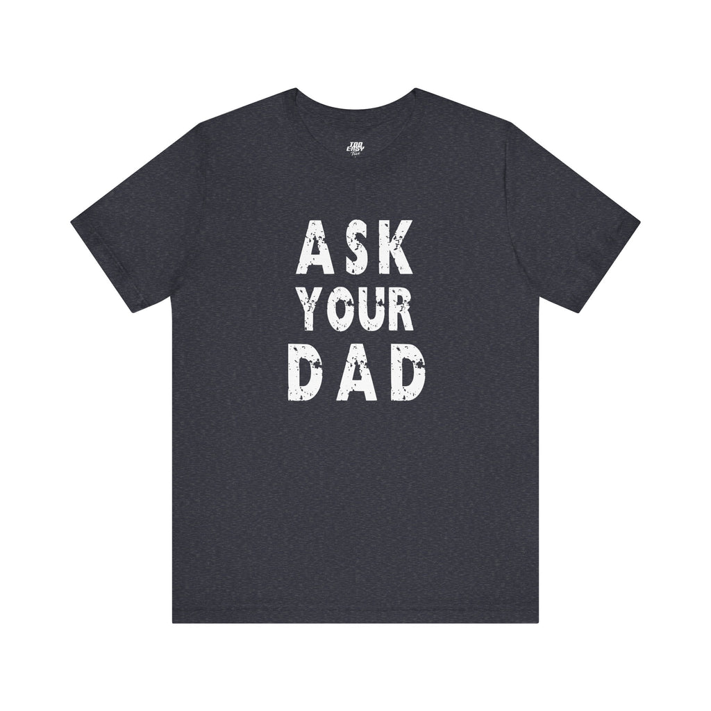Ask Your Dad Tee