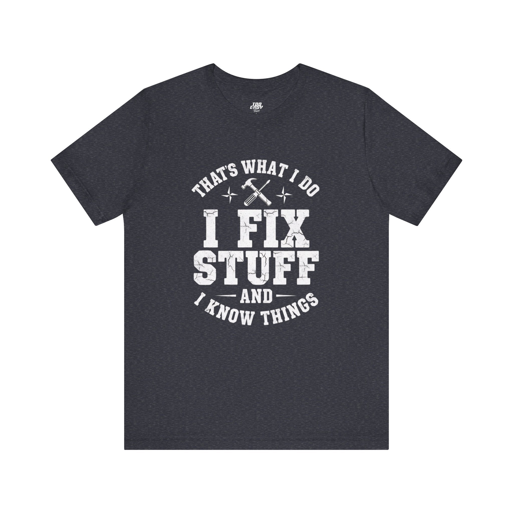 I Fix Stuff And I Know Things Tee