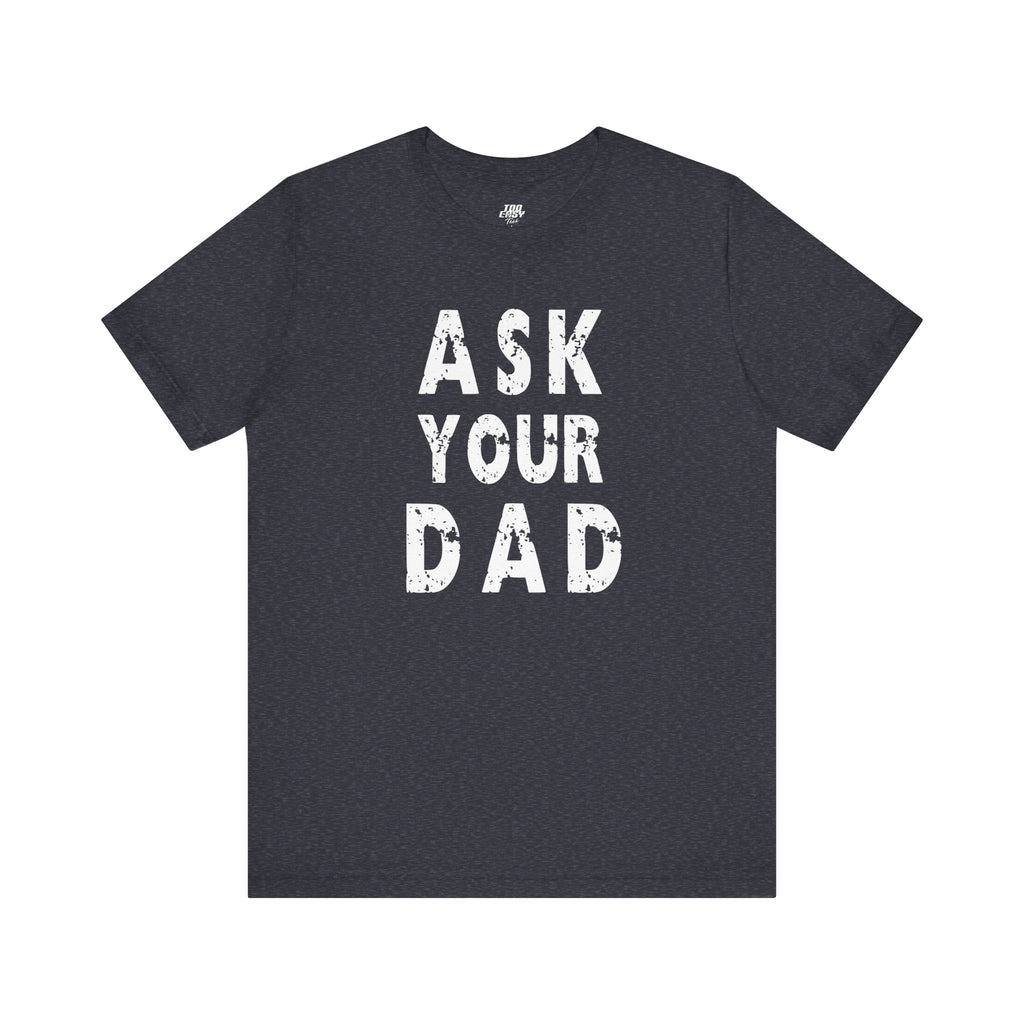 Ask Your Dad Tee