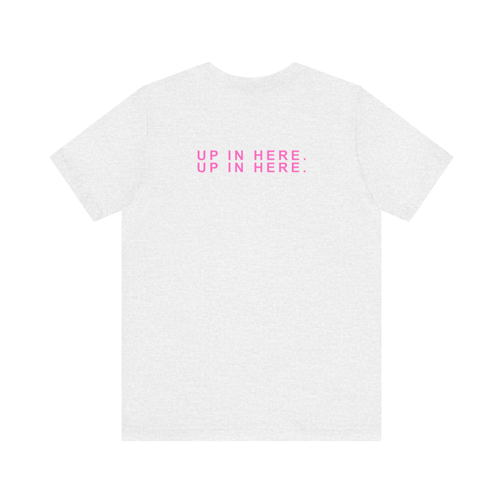 Up In Here Tee