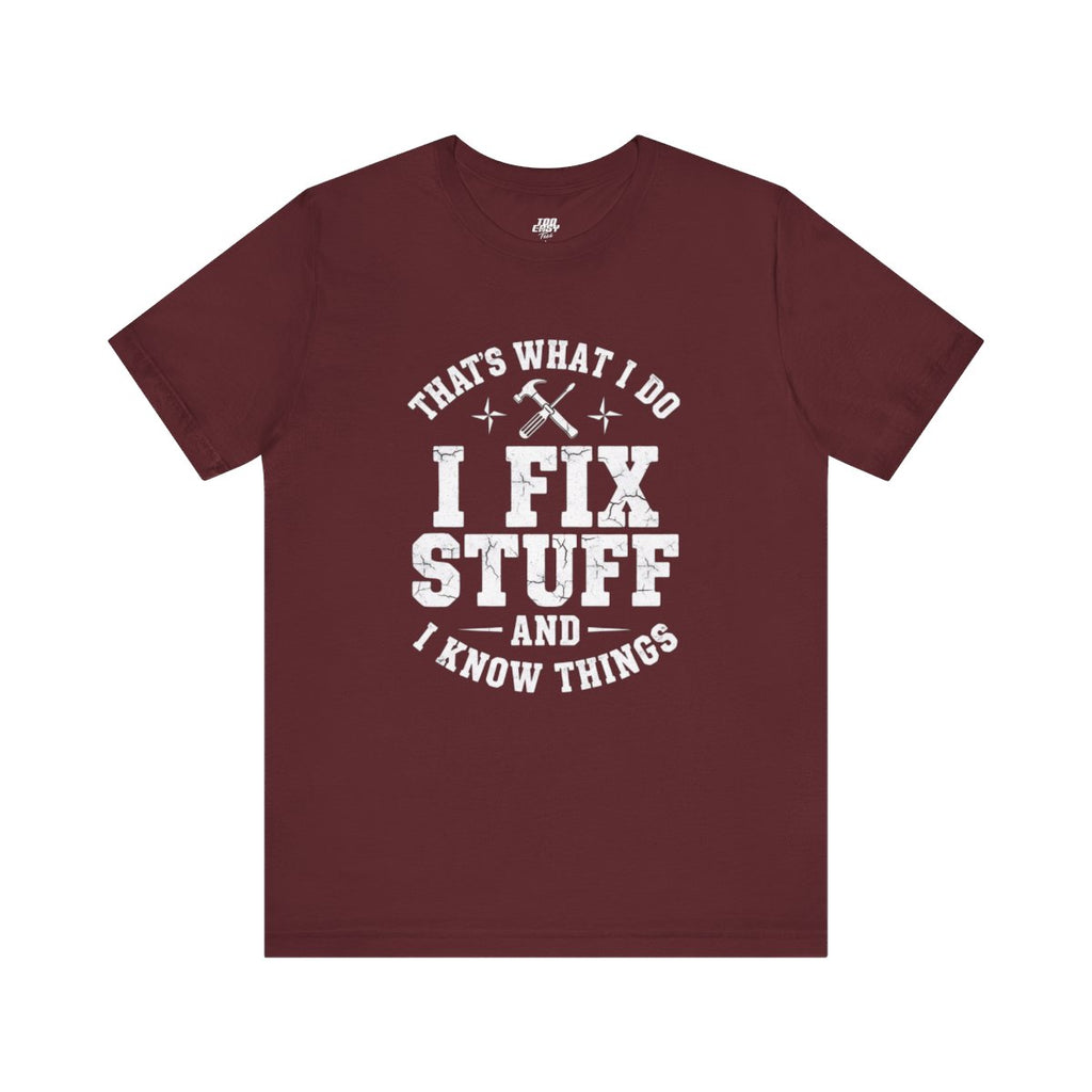 I Fix Stuff And I Know Things Tee