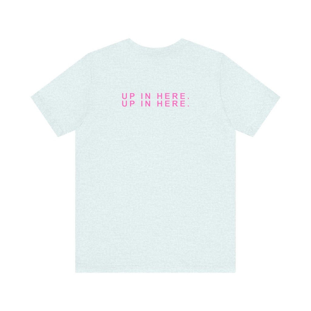 Up In Here Tee