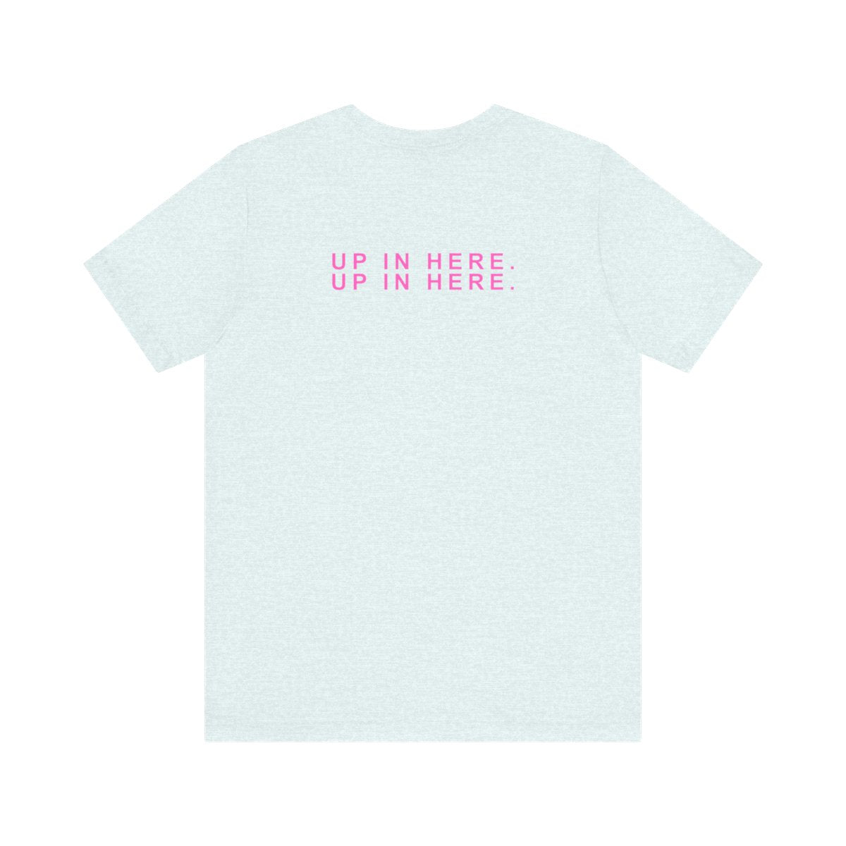 Up In Here Tee